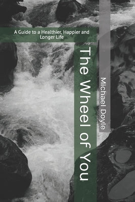 The Wheel of You: A Guide to a Healthier, Happier, and Longer Life by Doyle, Michael