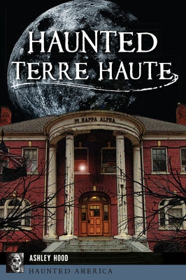Haunted Terre Haute by Hood, Ashley