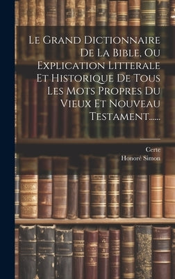 Le Grand Dictionnaire De La Bible, Ou Explication Litterale Et Historique De Tous Les Mots Propres Du Vieux Et Nouveau Testament...... by Simon, Honoré