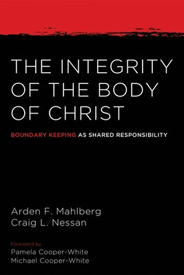The Integrity of the Body of Christ: Boundary Keeping as Shared Responsibility by Mahlberg, Arden