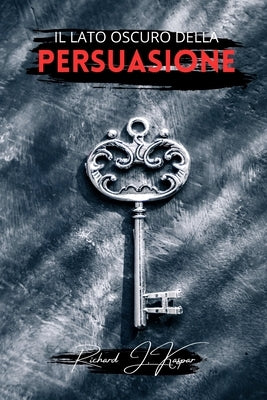 Il lato oscuro della persuasione by Kaspar, Richard J.