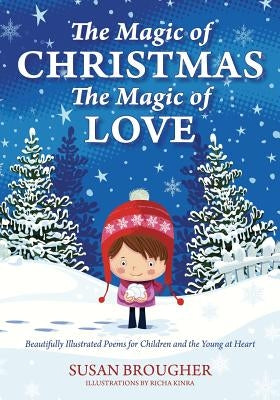 The Magic of Christmas - The Magic of Love: Beautifully Illustrated Poems for Children and the Young at Heart by Brougher, Susan