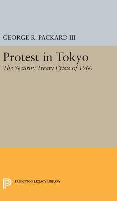 Protest in Tokyo: The Security Treaty Crisis of 1960 by Packard, George R.