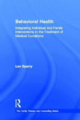 Behavioral Health: Integrating Individual and Family Interventions in the Treatment of Medical Conditions by Sperry, Len