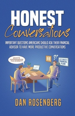 Honest Conversations: Important Questions Americans Should Ask Their Financial Advisor to Have More Productive Conversations by Rosenberg, Dan