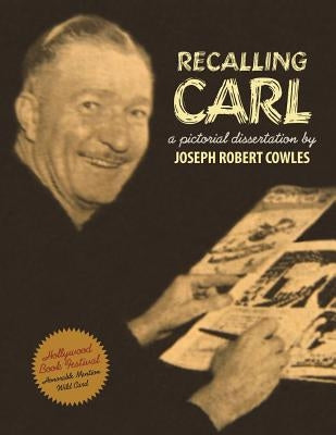 Recalling Carl: Essays and images regarding the world's most prolific best-selling storyteller and master cartoonist. by Cowles, Barbora Holan