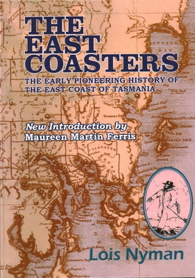 The East Coasters: The early pioneering history of the east coast of Tasmania by Nyman, Lois