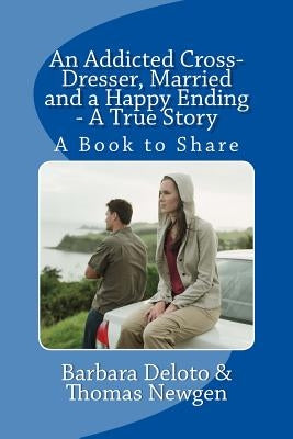 An Addicted Cross-Dresser, Married and a Happy Ending - A True Story: A Book to Share by Newgen, Thomas