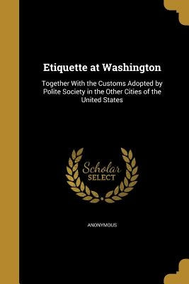 Etiquette at Washington by Anonymous