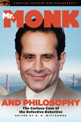 Mr. Monk and Philosophy: The Curious Case of the Defective Detective by Wittkower, D. E.