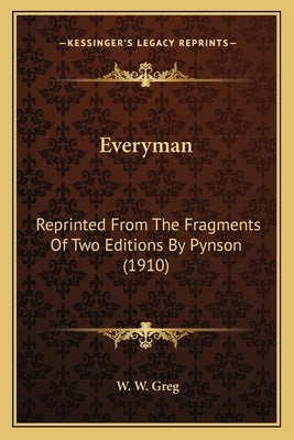 Everyman: Reprinted From The Fragments Of Two Editions By Pynson (1910) by Greg, W. W.