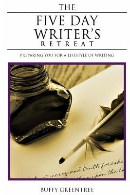 The Five Day Writer's Retreat: Preparing You for a Lifestyle of Writing by Greentree, Buffy