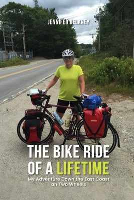 The Bike Ride of a Lifetime: My Adventure Down the East Coast on Two Wheels by Delaney, Jennifer