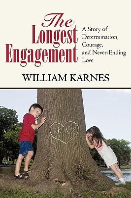 The Longest Engagement: A Story of Determination, Courage, and Never-Ending Love by William Karnes