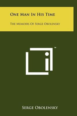 One Man In His Time: The Memoirs Of Serge Obolensky by Obolensky, Serge