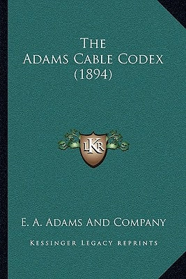 The Adams Cable Codex (1894) by E. a. Adams and Company