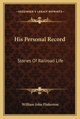 His Personal Record: Stories Of Railroad Life by Pinkerton, William John