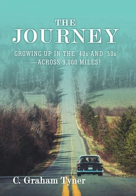 The Journey: Growing up in the '40S and '50S-Across 9,000 Miles! by Tyner, C. Graham