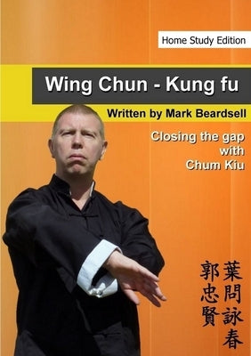 Wing Chun - Closing the gap with Chum Kiu by Beardsell, Mark