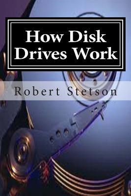 How Disk Drives Work by Stetson, Robert