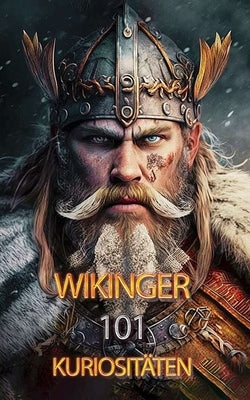 Wikinger 101 Kuriositäten: Unglaubliche und Überraschende Fakten by Brothers, VC