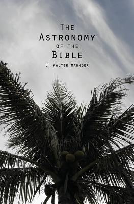 The Astronomy of the Bible by Maunder Fras, E. Walter