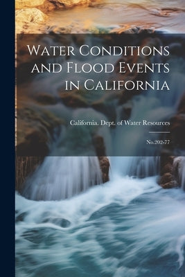 Water Conditions and Flood Events in California: No.202-77 by California Dept of Water Resources