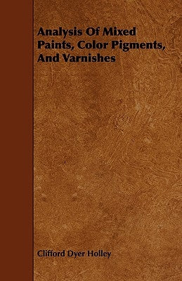 Analysis Of Mixed Paints, Color Pigments, And Varnishes by Holley, Clifford Dyer