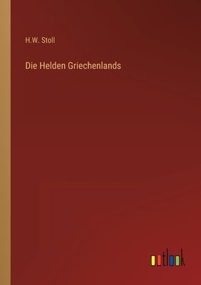 Die Helden Griechenlands by Stoll, H. W.