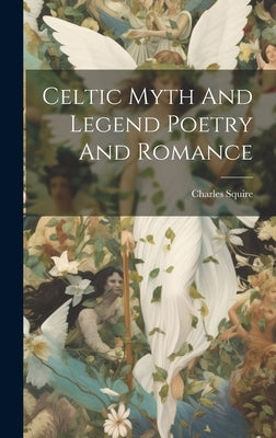 Celtic Myth And Legend Poetry And Romance by Squire, Charles