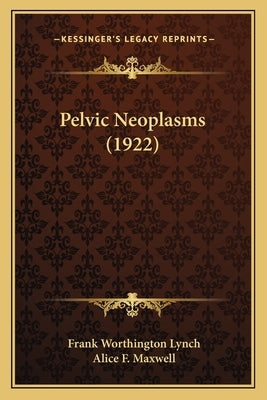 Pelvic Neoplasms (1922) by Lynch, Frank Worthington