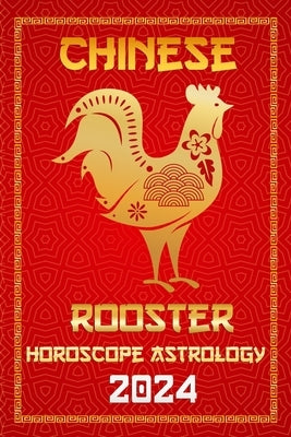 Rooster Chinese Horoscope 2024: Chinese Zodiac Fortune and Personality for the Year of the Wood Dragon 2024 in Each Month of Career, Financial, Family by Fengshuisu, Ichinghunfùyǒu