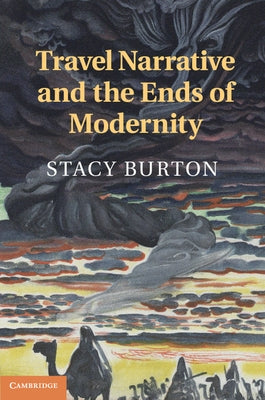 Travel Narrative and the Ends of Modernity by Burton, Stacy