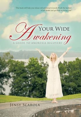Your Wide Awakening: A Guide to Anorexia Recovery by Scarola, Jensy
