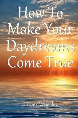 How To Make Your Daydreams Come true by Wheeler, Elmer