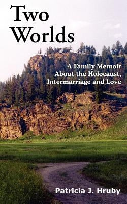 Two Worlds: A Family Memoir about the Holocaust, Intermarriage and Love by Hruby, Patricia J.