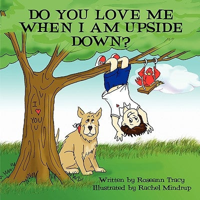 Do You Love Me When I Am Upside Down? by Tracy, Roseann