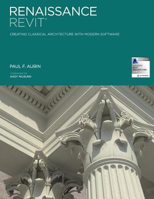 Renaissance Revit: Creating Classical Architecture with Modern Software by Aubin, Paul F.
