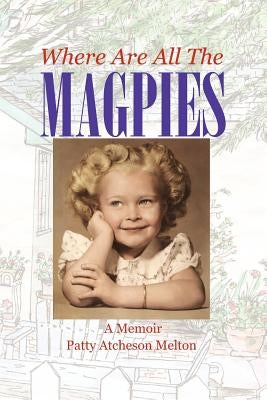 Where Are All the Magpies: A Memoir by Melton, Patty Atcheson