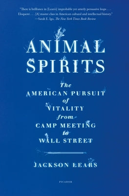 Animal Spirits: The American Pursuit of Vitality from Camp Meeting to Wall Street by Lears, Jackson