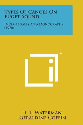 Types of Canoes on Puget Sound: Indian Notes and Monographs (1920) by Waterman, T. T.