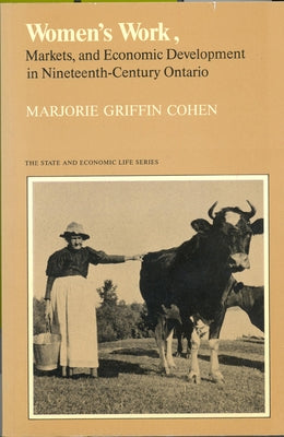 Women's Work, Markets and Economic Development in Nineteenth-Century Ontario by Cohen, Marjorie Griffin