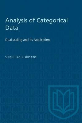 Analysis of Categorical Data: Dual Scaling and Its Applications by Nishisato, Shizuhiko