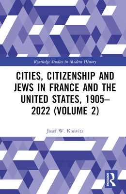 Cities, Citizenship and Jews in France and the United States, 1905-2022 (Volume 2) by Konvitz, Josef W.