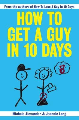 How To Get A Guy In 10 Days by Alexander, Michele