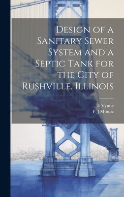 Design of a Sanitary Sewer System and a Septic Tank for the City of Rushville, Illinois by Munoz, F. J.