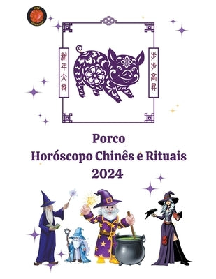 Porco Horóscopo Chinês e Rituais 2024 by Rubi, Alina a.