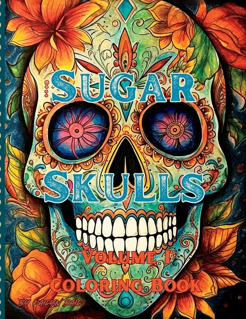 Sugar Skulls Coloring Book Volume 1 by Bail, Kailyn