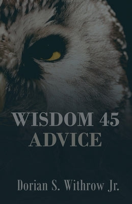 Wisdom 45 Advice: Illustrations, Personal Growth, Poetry, Professional Development by Withrow, Dorian Scott, Jr.
