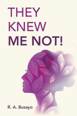 They Knew Me Not! by Busayo, R. A.